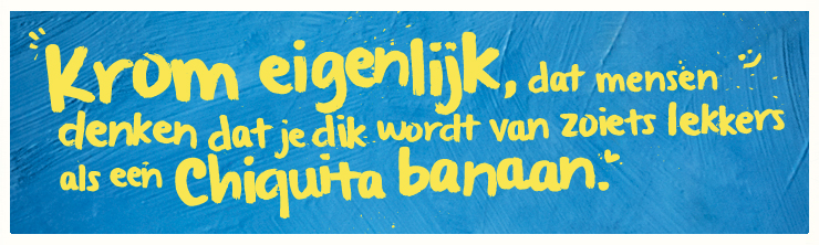 CHIQUITA, MEER SMAAK PAST ER NIET IN